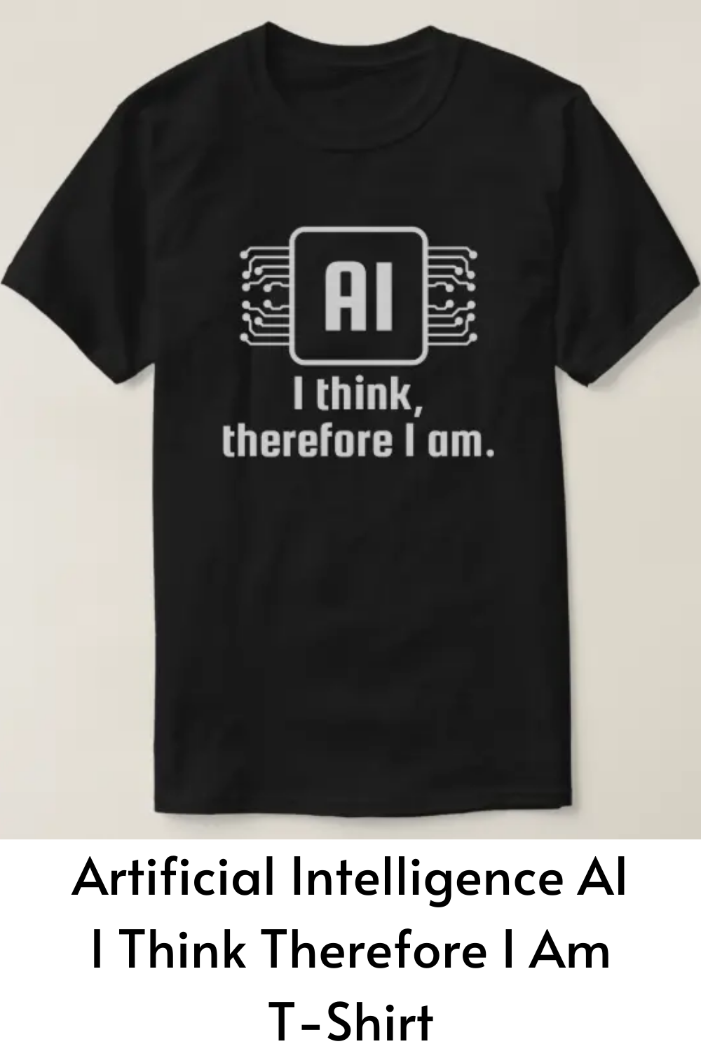 Artificial Intelligence AI I Think Therefore I Am T-Shirt