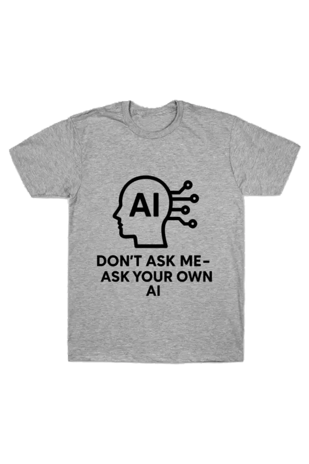 Don’t Ask Me – Ask Your Own AI | Funny Tech Quote T-Shirt Design
