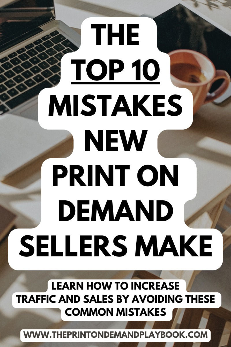 The top 10 mistakes new print on demand sellers make- Print on Demand Business