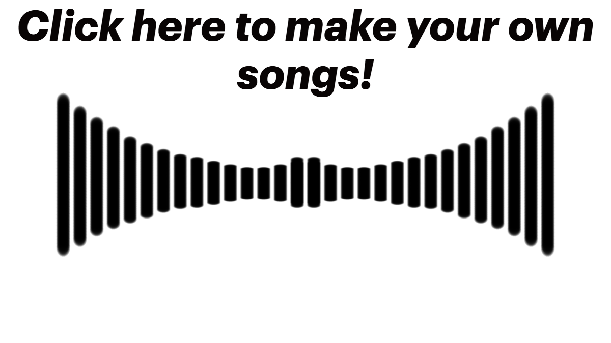 Click here to make your own songs!