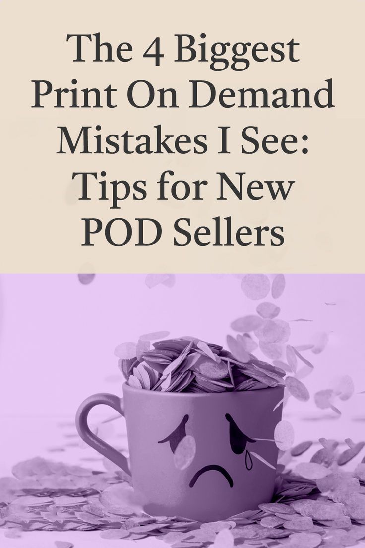 The 4 Biggest Print On Demand Mistakes I See: Tips For New POD Sellers