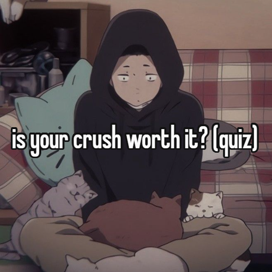 is your crush worth it? (quiz)